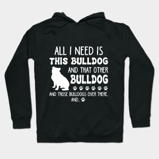 All I Need Is This Bulldog _ That Other Bulldog T- Hoodie